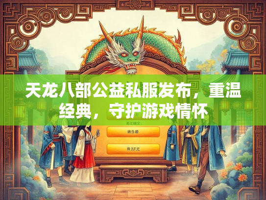 天龙八部公益私服发布，重温经典，守护游戏情怀  第3张