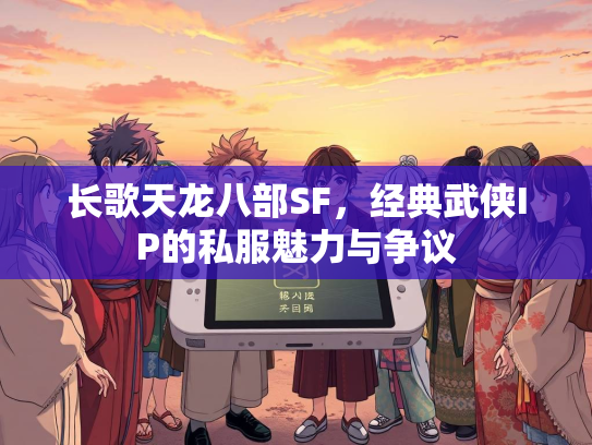 长歌天龙八部SF，经典武侠IP的私服魅力与争议  第2张