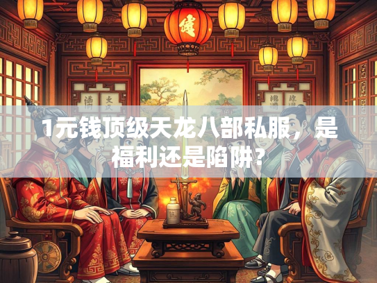 1元钱顶级天龙八部私服，是福利还是陷阱？