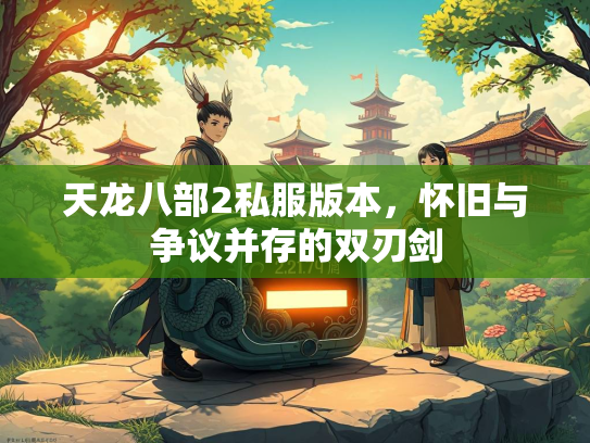 天龙八部2私服版本，怀旧与争议并存的双刃剑  第2张