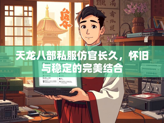 天龙八部私服仿官长久，怀旧与稳定的完美结合  第3张