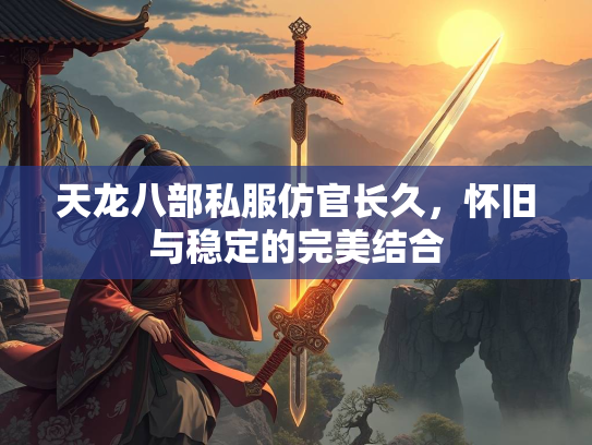 天龙八部私服仿官长久，怀旧与稳定的完美结合
