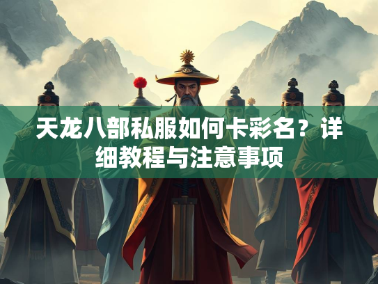 天龙八部私服如何卡彩名？详细教程与注意事项