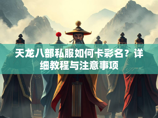 天龙八部私服如何卡彩名？详细教程与注意事项