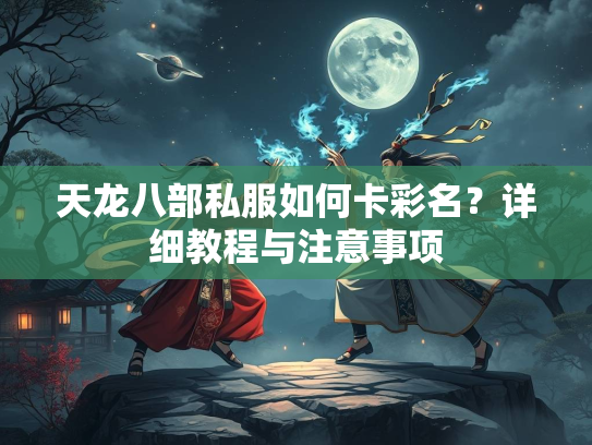 天龙八部私服如何卡彩名？详细教程与注意事项