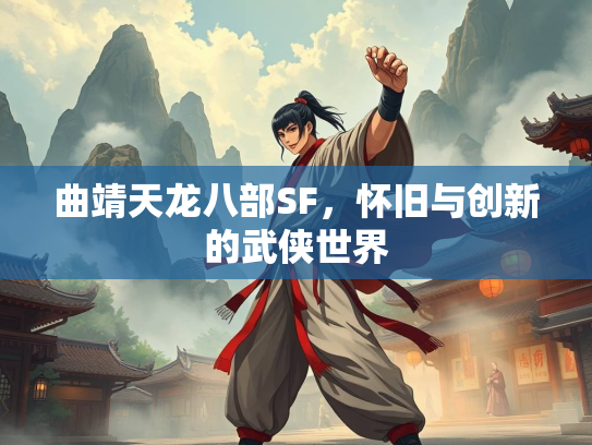 曲靖天龙八部SF，怀旧与创新的武侠世界