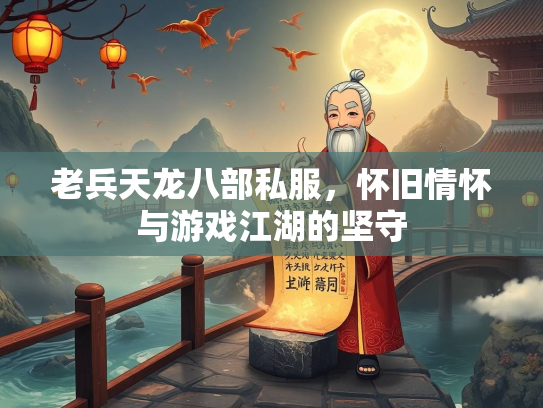 老兵天龙八部私服，怀旧情怀与游戏江湖的坚守