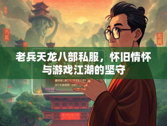 老兵天龙八部私服，怀旧情怀与游戏江湖的坚守
