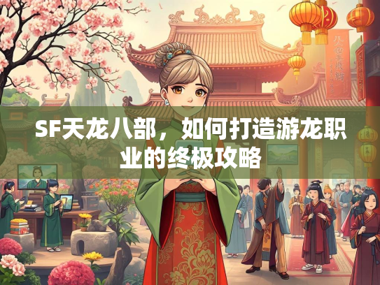 SF天龙八部，如何打造游龙职业的终极攻略  第3张
