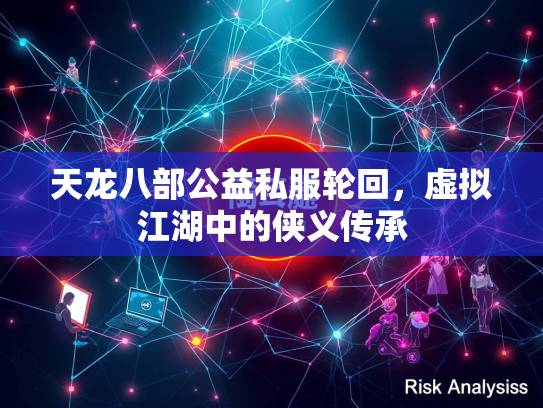 天龙八部公益私服轮回，虚拟江湖中的侠义传承