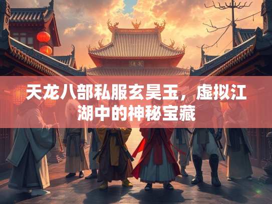 天龙八部私服玄昊玉，虚拟江湖中的神秘宝藏  第3张