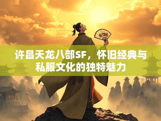 许昌天龙八部SF，怀旧经典与私服文化的独特魅力  第1张