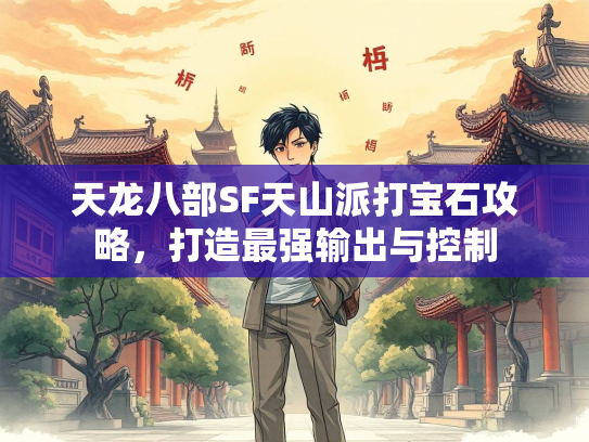 天龙八部SF天山派打宝石攻略，打造最强输出与控制  第5张