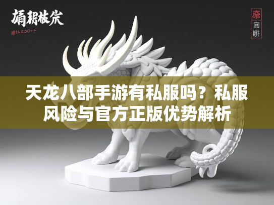 天龙八部手游有私服吗？私服风险与官方正版优势解析