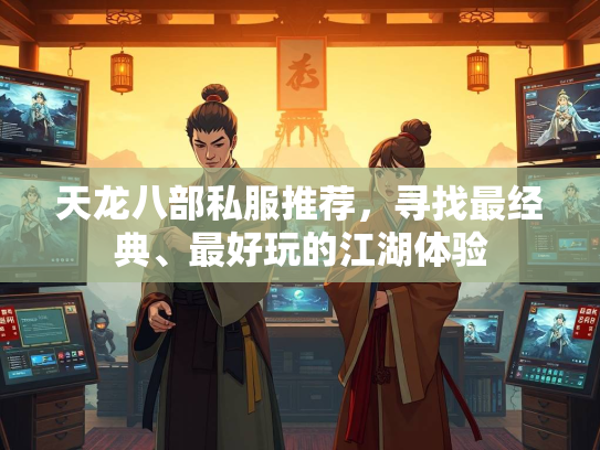 天龙八部私服推荐，寻找最经典、最好玩的江湖体验