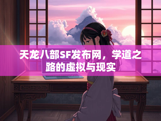 天龙八部SF发布网，学道之路的虚拟与现实