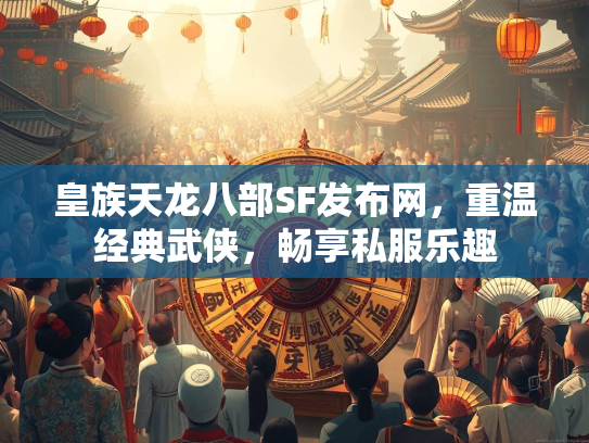 皇族天龙八部SF发布网，重温经典武侠，畅享私服乐趣  第3张
