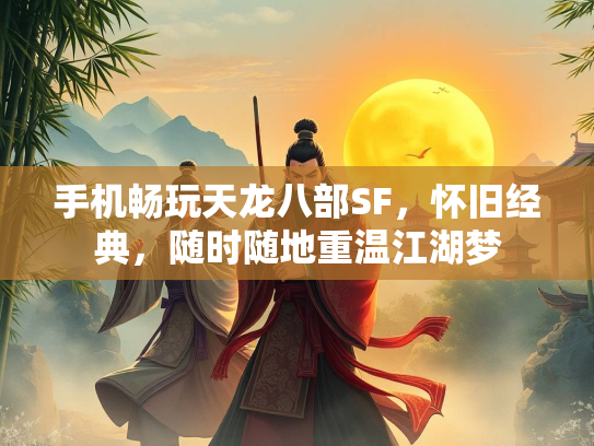 手机畅玩天龙八部SF，怀旧经典，随时随地重温江湖梦  第1张