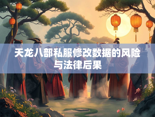 天龙八部私服修改数据的风险与法律后果  第2张