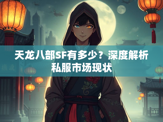 天龙八部SF有多少？深度解析私服市场现状