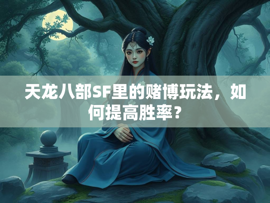 天龙八部SF里的法何赌博玩法,如何提高胜率? 第1张 天龙八部SF里的胜率赌博玩法,如何提高胜率? 第1张