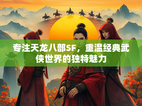 专注天龙八部SF，重温经典武侠世界的独特魅力  第3张