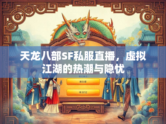 天龙八部SF私服直播，虚拟江湖的热潮与隐忧