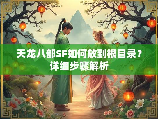 天龙八部SF如何放到根目录？详细步骤解析  第1张