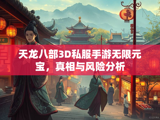 天龙八部3D私服手游无限元宝，真相与风险分析  第2张