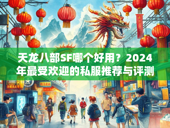 天龙八部SF哪个好用？2024年最受欢迎的私服推荐与评测