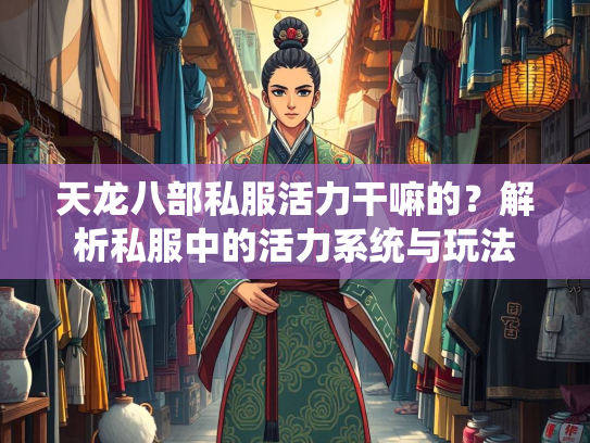 天龙八部私服活力干嘛的？解析私服中的活力系统与玩法