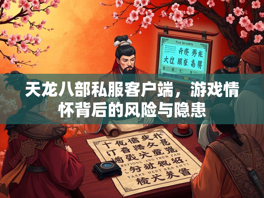 天龙八部私服客户端，游戏情怀背后的风险与隐患