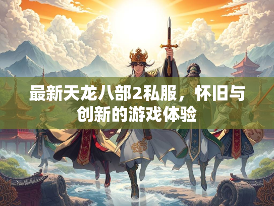 最新天龙八部2私服，怀旧与创新的游戏体验  第3张