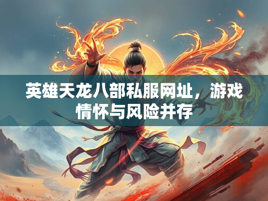 英雄天龙八部私服网址，游戏情怀与风险并存  第1张