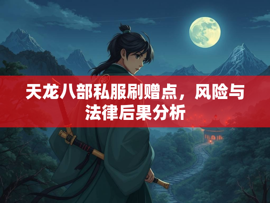 天龙八部私服刷赠点，风险与法律后果分析