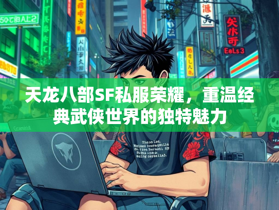 天龙八部SF私服荣耀，重温经典武侠世界的独特魅力