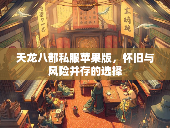 天龙八部私服苹果版，怀旧与风险并存的选择  第2张