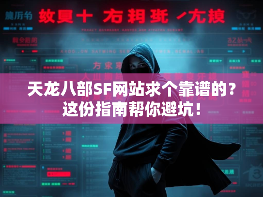 天龙八部SF网站求个靠谱的？这份指南帮你避坑！  第3张