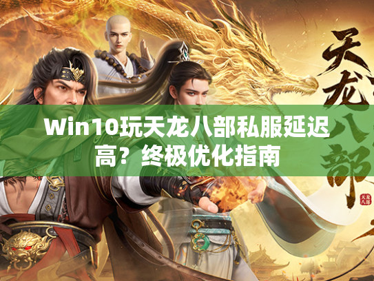 Win10玩天龙八部私服延迟高？终极优化指南  第3张
