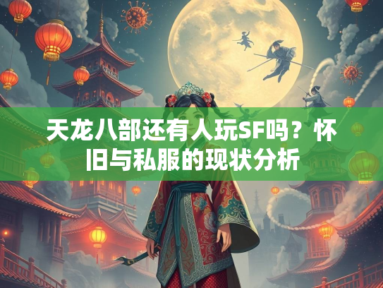 天龙八部还有人玩SF吗？怀旧与私服的现状分析