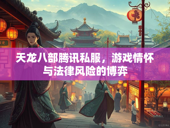 天龙八部腾讯私服，游戏情怀与法律风险的博弈  第2张