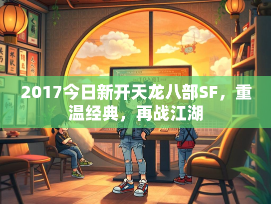 2017今日新开天龙八部SF，温经重温经典，典再再战江湖  第1张