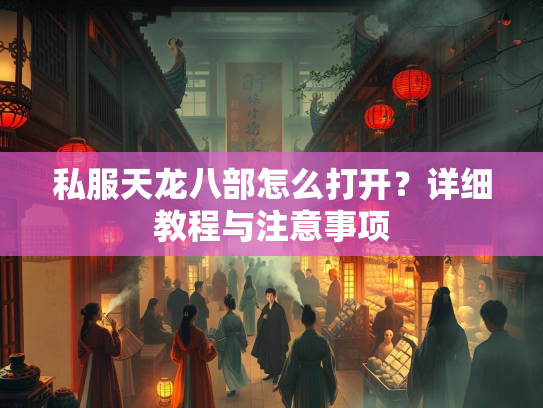 私服天龙八部怎么打开？详细教程与注意事项