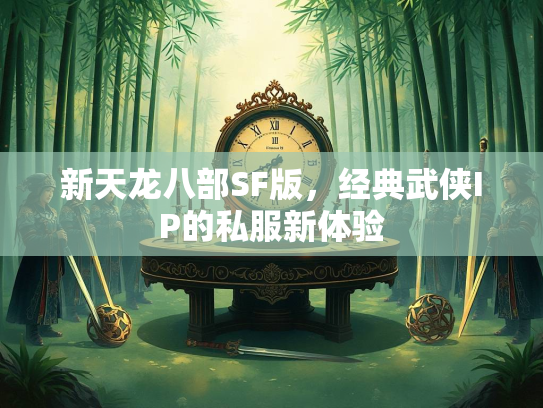 新天龙八部SF版，经典武侠IP的私服新体验