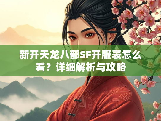 新开天龙八部SF开服表怎么看？详细解析与攻略  第1张