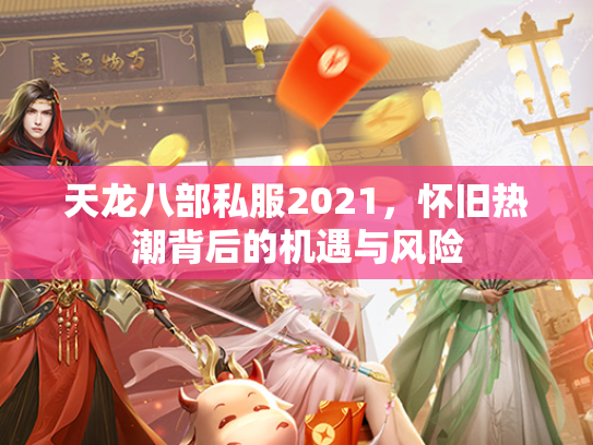 天龙八部私服2021，怀旧热潮背后的机遇与风险