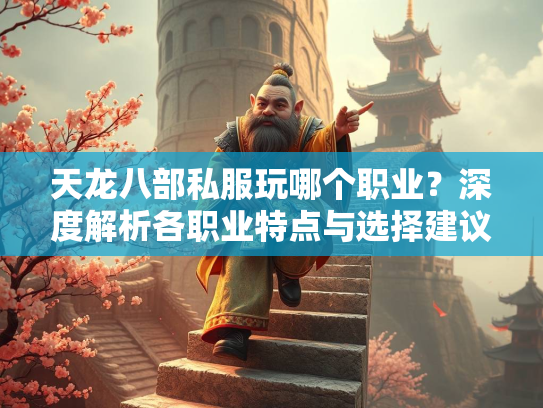 天龙八部私服玩哪个职业？深度解析各职业特点与选择建议  第2张