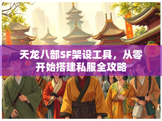天龙八部SF架设工具，从零开始搭建私服全攻略  第1张