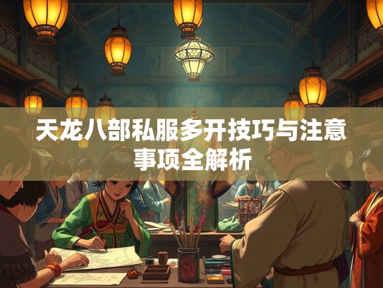天龙八部私服多开技巧与注意事项全解析