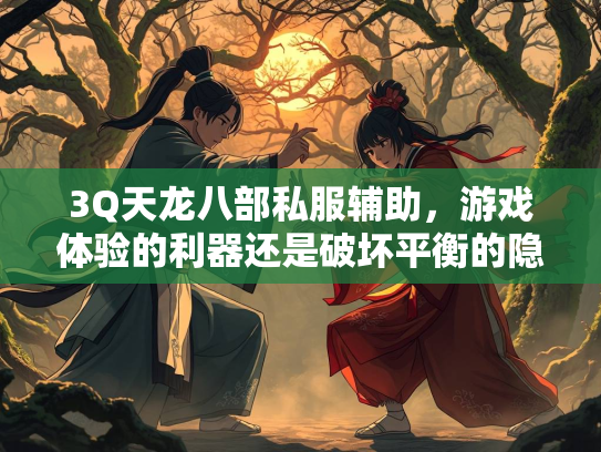 3Q天龙八部私服辅助，游戏体验的利器还是破坏平衡的隐患？  第1张